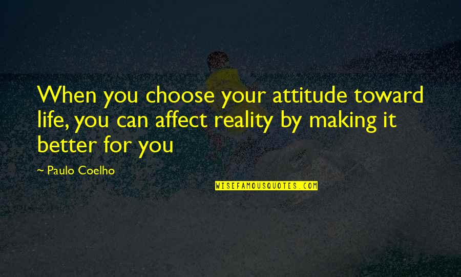 Choose A Better Life Quotes By Paulo Coelho: When you choose your attitude toward life, you Choose A Better Life Quotes By Paulo Coelho: When you choose your attitude toward life, you