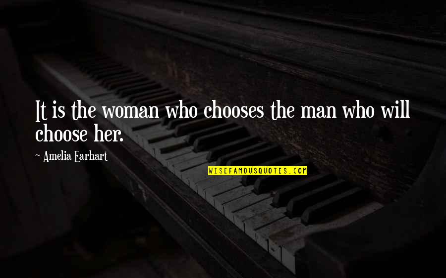 Choose A Man Who Quotes By Amelia Earhart: It is the woman who chooses the man