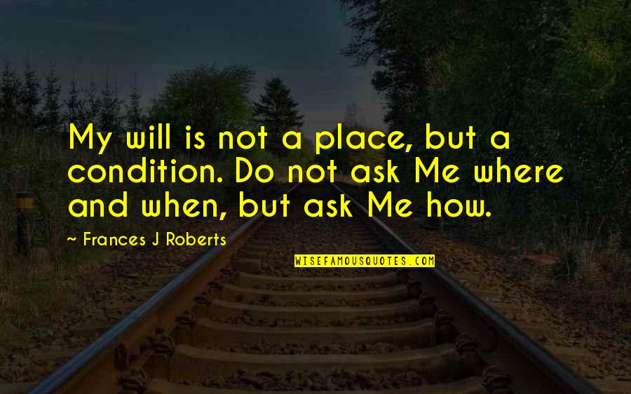 Choose A Man Who Quotes By Frances J Roberts: My will is not a place, but a