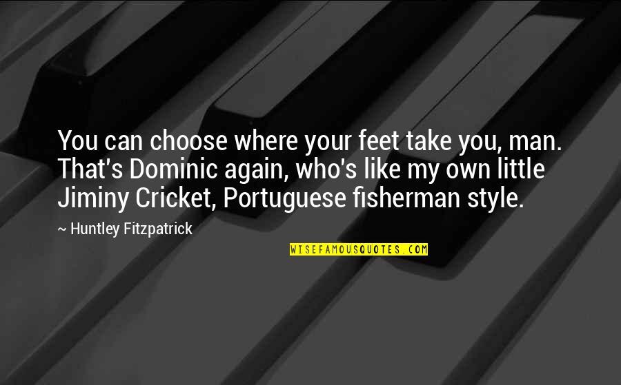 Choose A Man Who Quotes By Huntley Fitzpatrick: You can choose where your feet take you,