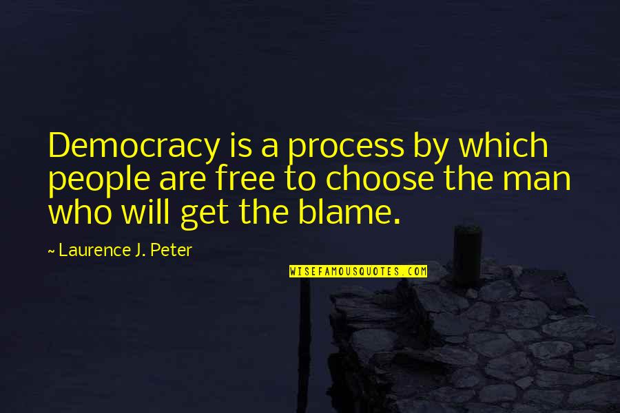 Choose A Man Who Quotes By Laurence J. Peter: Democracy is a process by which people are