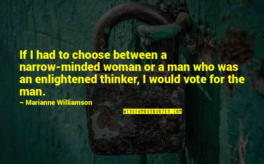 Choose A Man Who Quotes By Marianne Williamson: If I had to choose between a narrow-minded