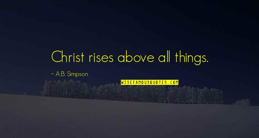 Choose Between Two Lovers Quotes By A.B. Simpson: Christ rises above all things.