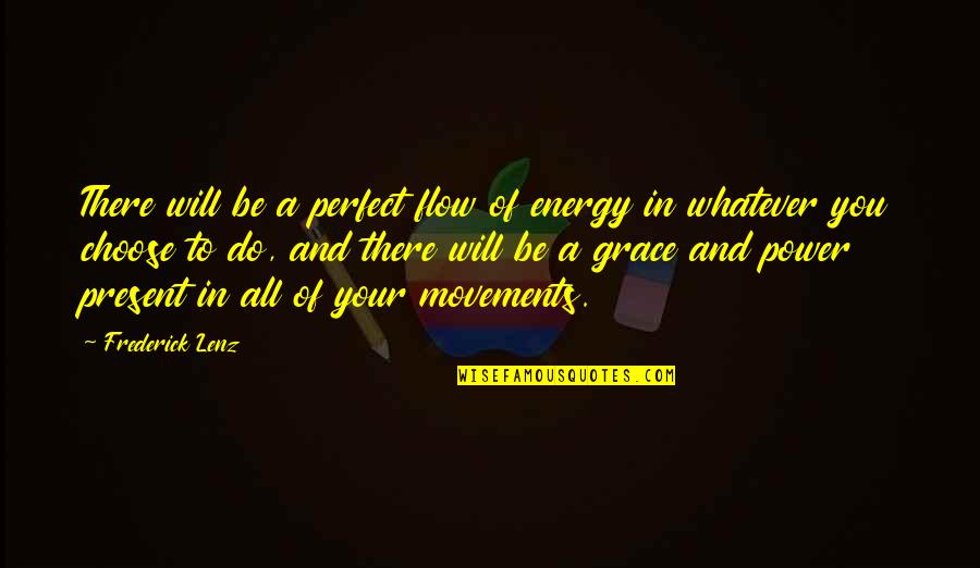 Choose Energy Quotes By Frederick Lenz: There will be a perfect flow of energy
