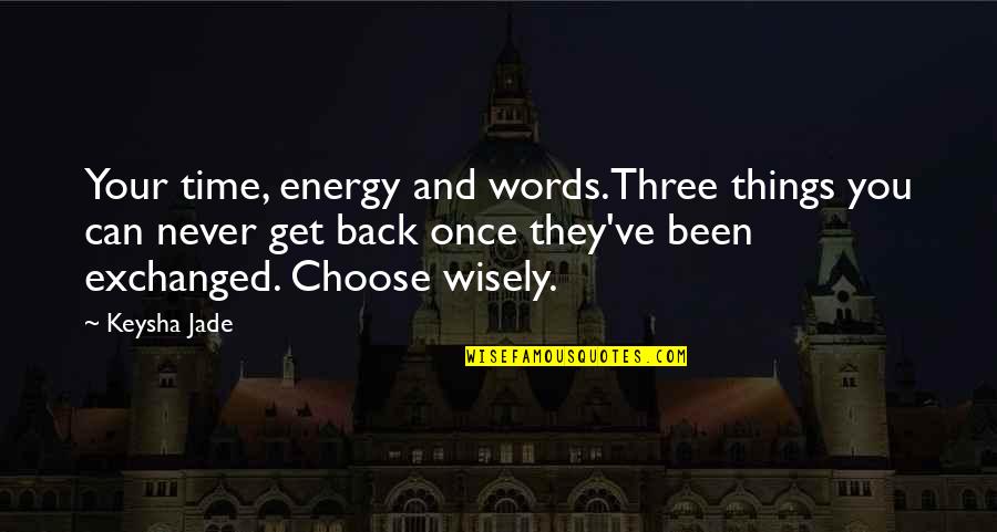 Choose Energy Quotes By Keysha Jade: Your time, energy and words.Three things you can