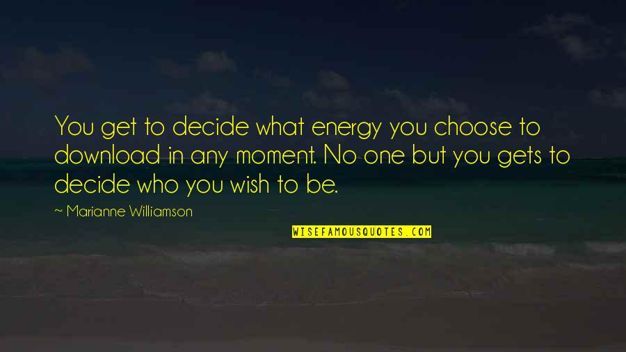 Choose Energy Quotes By Marianne Williamson: You get to decide what energy you choose