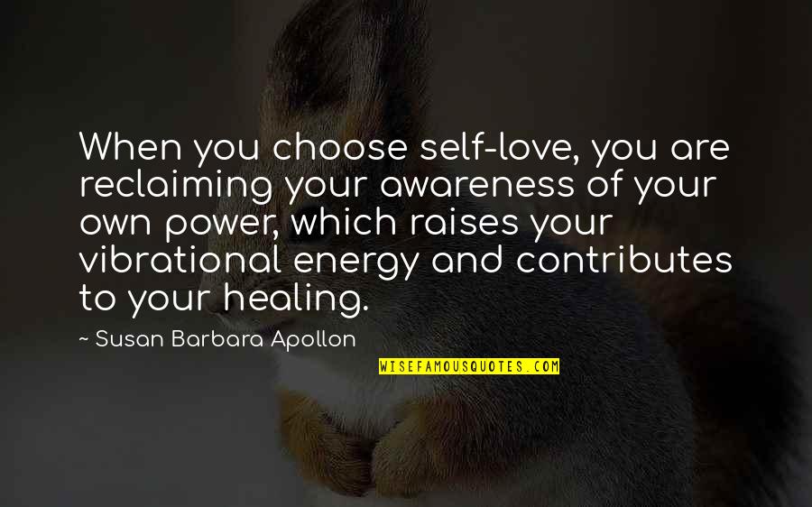 Choose Energy Quotes By Susan Barbara Apollon: When you choose self-love, you are reclaiming your