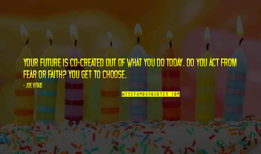 Choose Faith Over Fear Quotes By Joe Vitale: Your future is co-created out of what you Choose Faith Over Fear Quotes By Joe Vitale: Your future is co-created out of what you