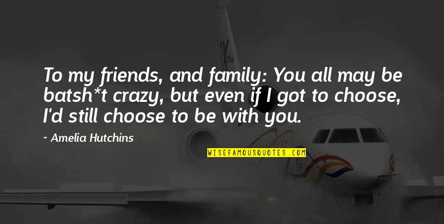 Choose Family Quotes By Amelia Hutchins: To my friends, and family: You all may
