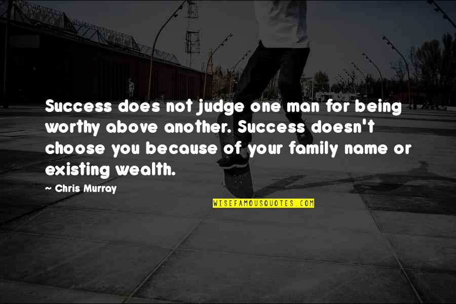 Choose Family Quotes By Chris Murray: Success does not judge one man for being