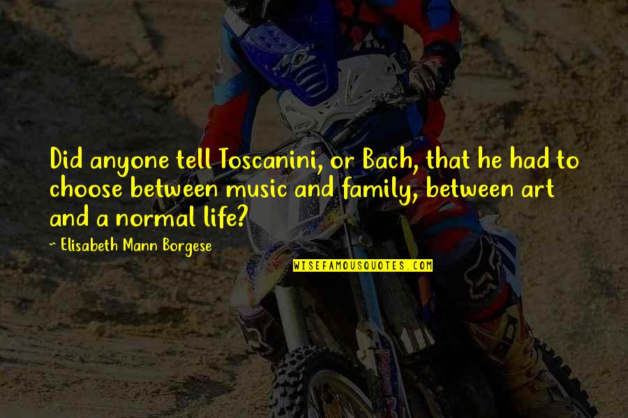 Choose Family Quotes By Elisabeth Mann Borgese: Did anyone tell Toscanini, or Bach, that he