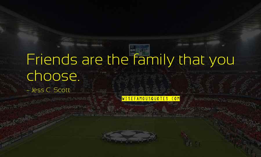 Choose Family Quotes By Jess C. Scott: Friends are the family that you choose.