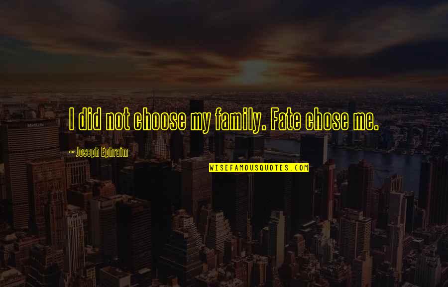 Choose Family Quotes By Joseph Ephraim: I did not choose my family. Fate chose
