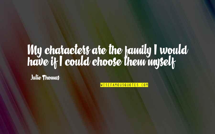 Choose Family Quotes By Julie Thomas: My characters are the family I would have