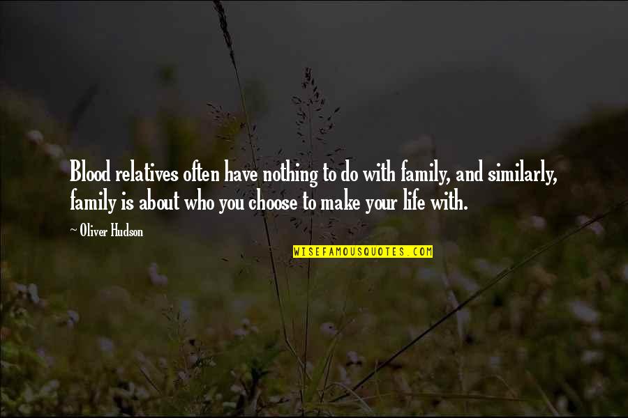 Choose Family Quotes By Oliver Hudson: Blood relatives often have nothing to do with