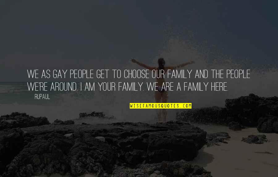 Choose Family Quotes By RuPaul: We as gay people get to choose our
