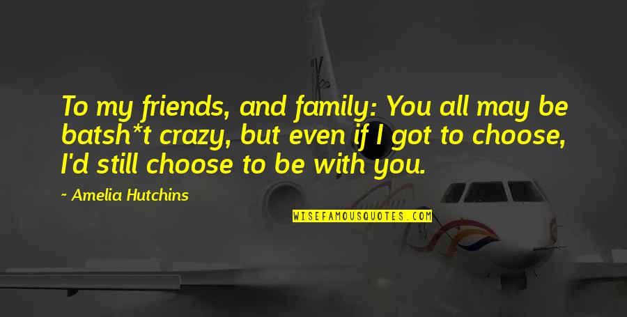 Choose Friends Over Family Quotes By Amelia Hutchins: To my friends, and family: You all may