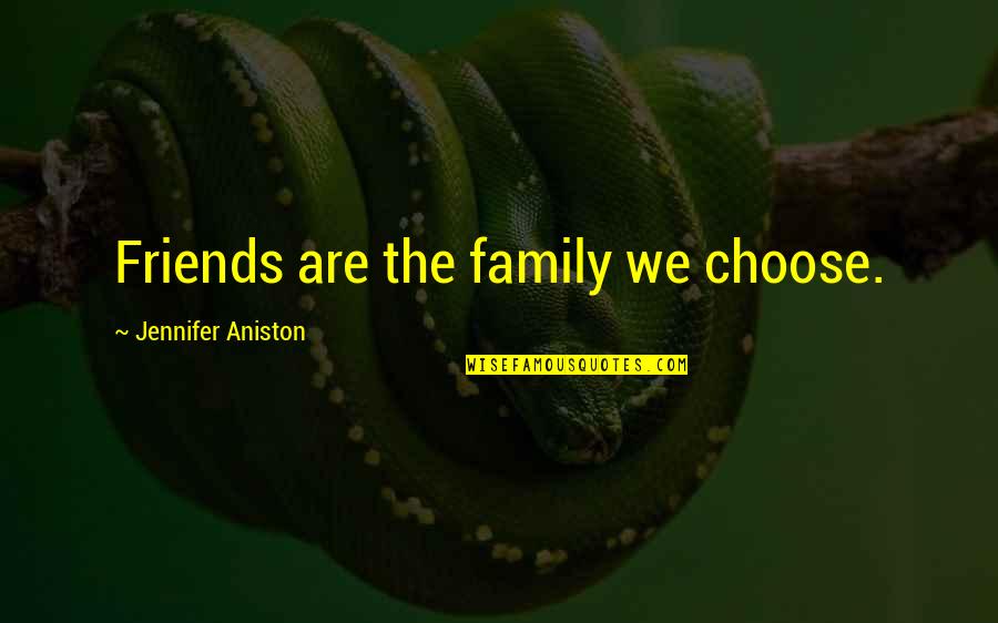 Choose Friends Over Family Quotes By Jennifer Aniston: Friends are the family we choose.