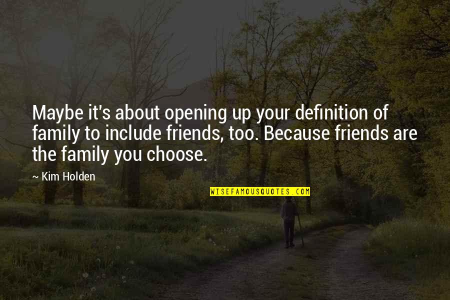 Choose Friends Over Family Quotes By Kim Holden: Maybe it's about opening up your definition of