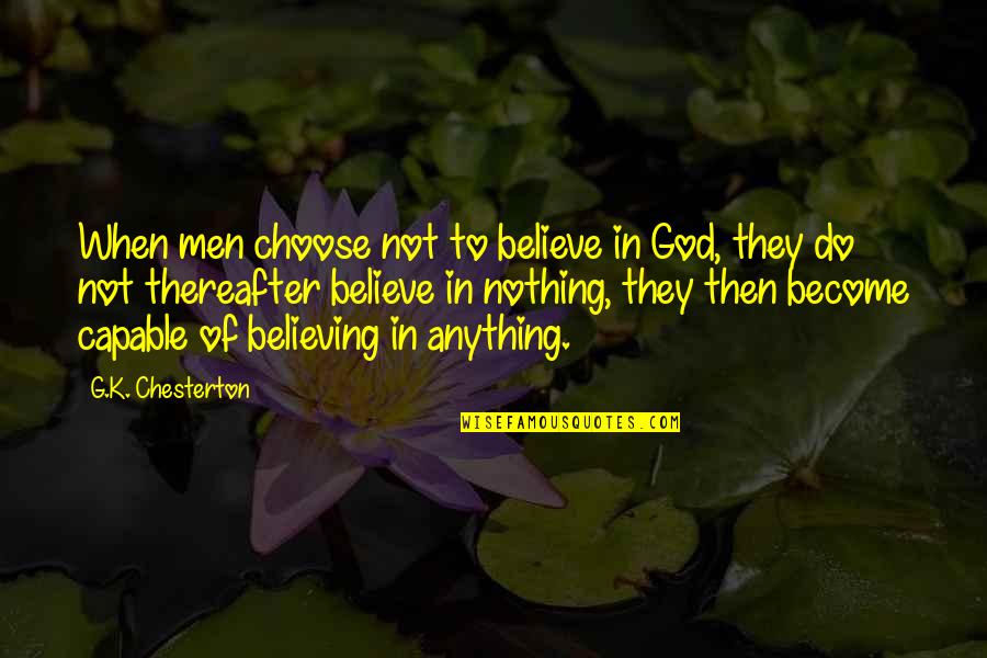 Choose God Quotes By G.K. Chesterton: When men choose not to believe in God,
