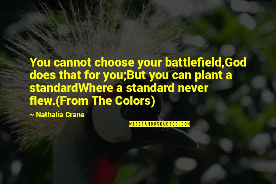 Choose God Quotes By Nathalia Crane: You cannot choose your battlefield,God does that for