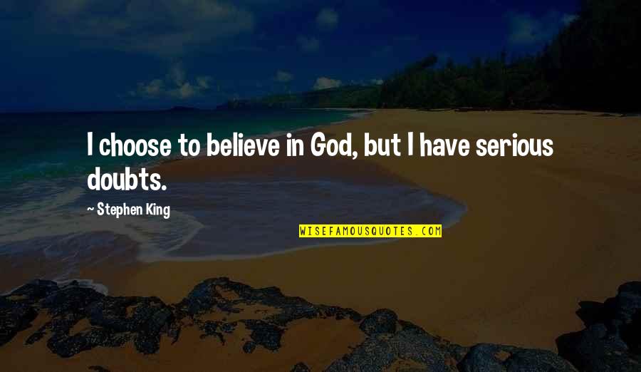 Choose God Quotes By Stephen King: I choose to believe in God, but I