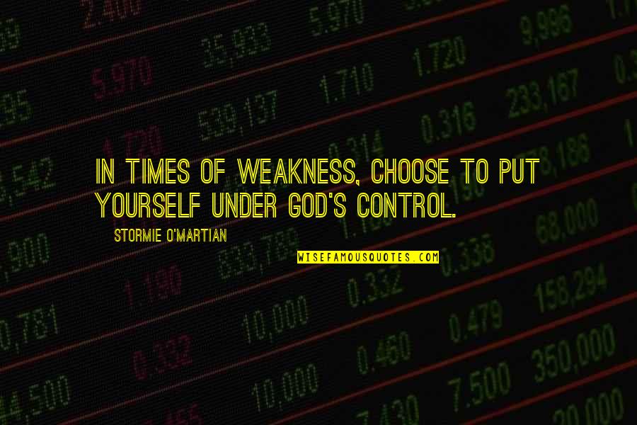 Choose God Quotes By Stormie O'martian: In times of weakness, choose to put yourself