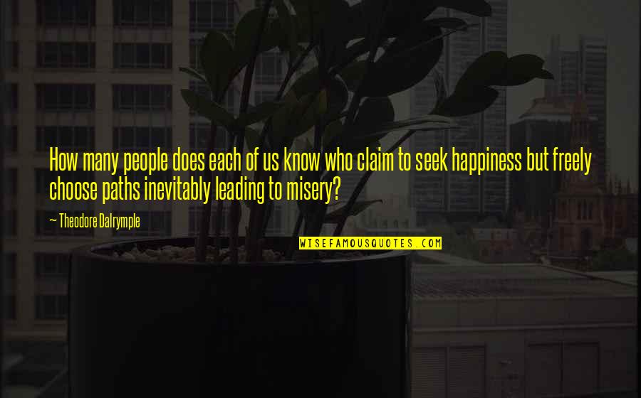 Choose Happiness Or Misery Quotes By Theodore Dalrymple: How many people does each of us know Choose Happiness Or Misery Quotes By Theodore Dalrymple: How many people does each of us know