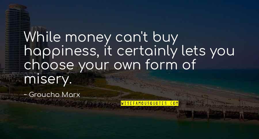 Choose Happiness Quotes By Groucho Marx: While money can't buy happiness, it certainly lets Choose Happiness Quotes By Groucho Marx: While money can't buy happiness, it certainly lets