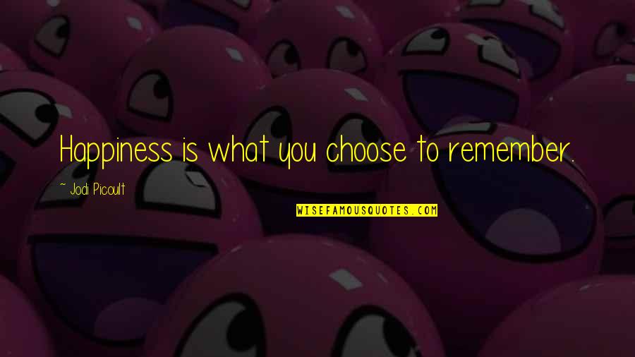 Choose Happiness Quotes By Jodi Picoult: Happiness is what you choose to remember.