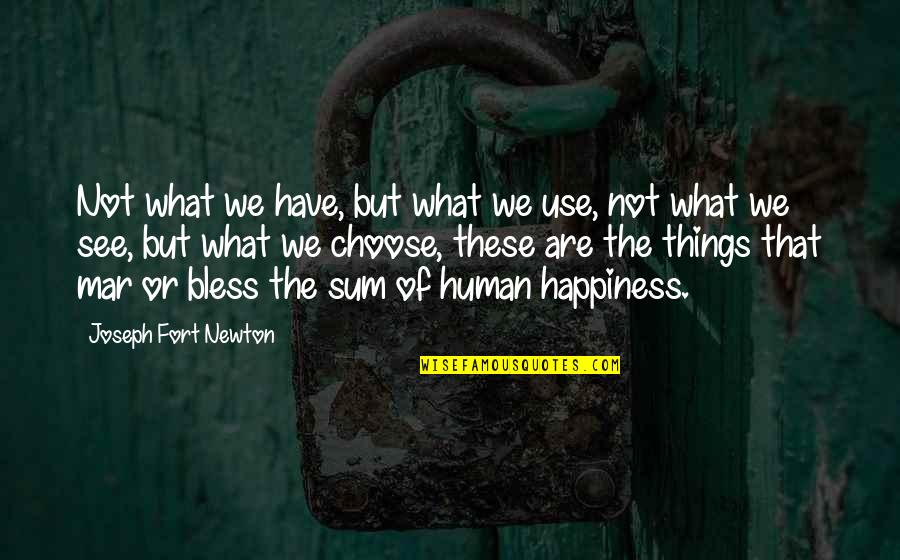 Choose Happiness Quotes By Joseph Fort Newton: Not what we have, but what we use,