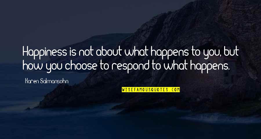 Choose Happiness Quotes By Karen Salmansohn: Happiness is not about what happens to you,