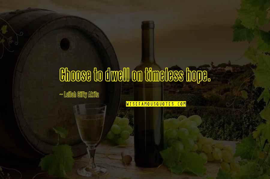 Choose Happiness Quotes By Lailah Gifty Akita: Choose to dwell on timeless hope.