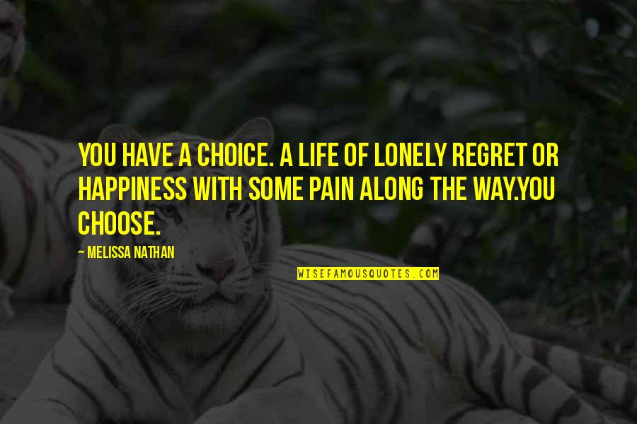 Choose Happiness Quotes By Melissa Nathan: You have a choice. A life of lonely