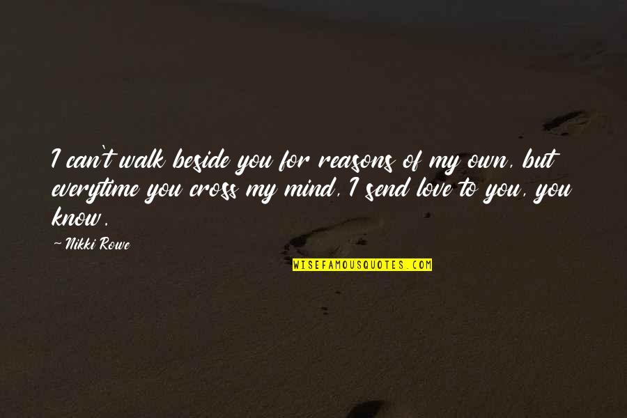 Choose Happiness Quotes By Nikki Rowe: I can't walk beside you for reasons of