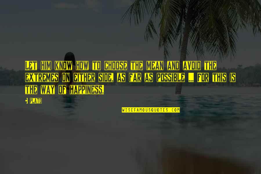 Choose Happiness Quotes By Plato: Let him know how to choose the mean Choose Happiness Quotes By Plato: Let him know how to choose the mean