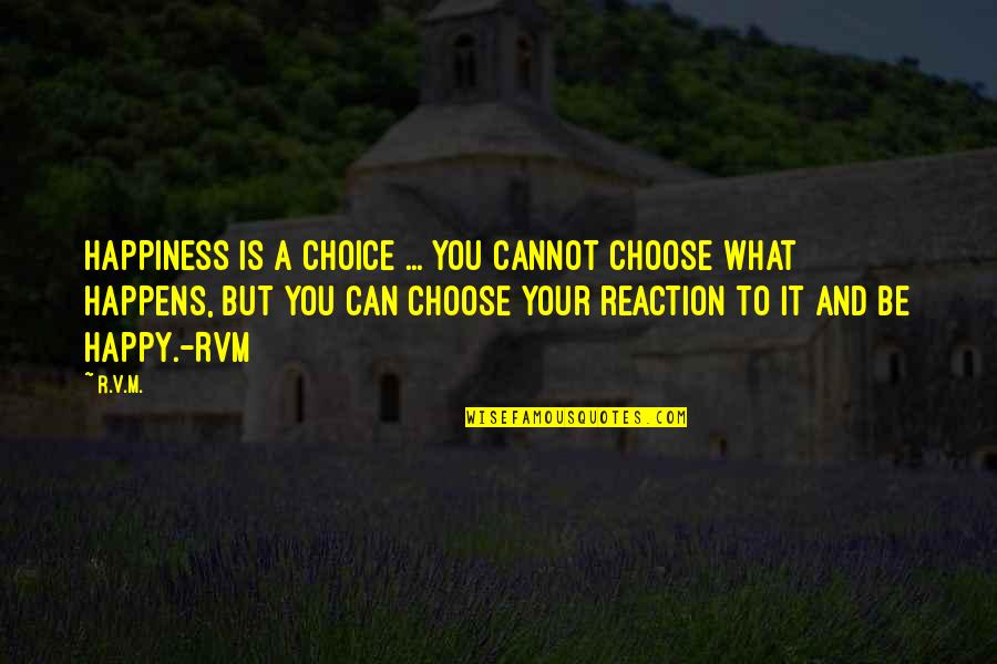 Choose Happiness Quotes By R.v.m.: Happiness is a choice ... you cannot choose