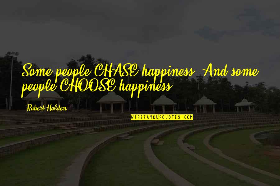 Choose Happiness Quotes By Robert Holden: Some people CHASE happiness. And some people CHOOSE