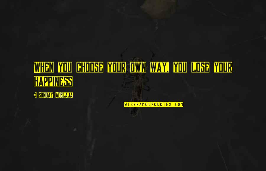 Choose Happiness Quotes By Sunday Adelaja: When you choose your own way, you lose