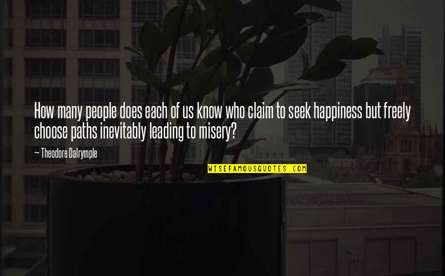 Choose Happiness Quotes By Theodore Dalrymple: How many people does each of us know