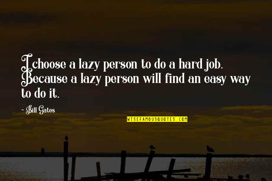 Choose Hard Quotes By Bill Gates: I choose a lazy person to do a