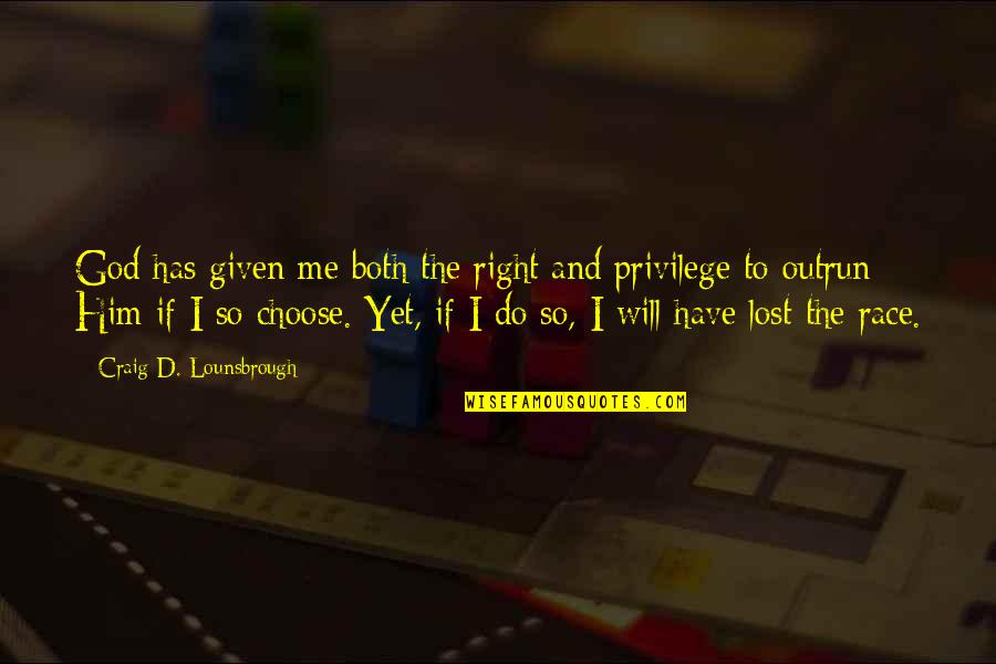 Choose Him Over Me Quotes By Craig D. Lounsbrough: God has given me both the right and