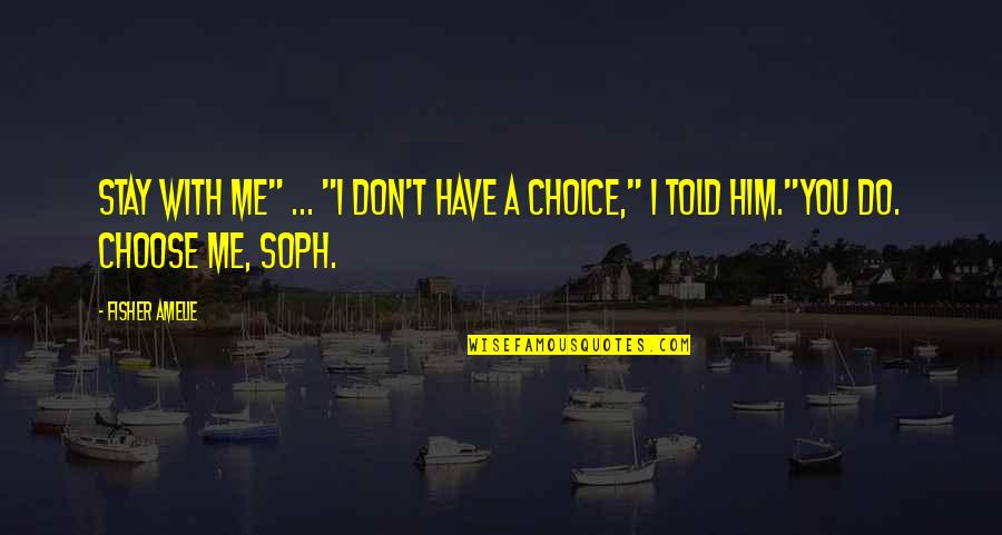 Choose Him Over Me Quotes By Fisher Amelie: Stay with me" ... "I don't have a