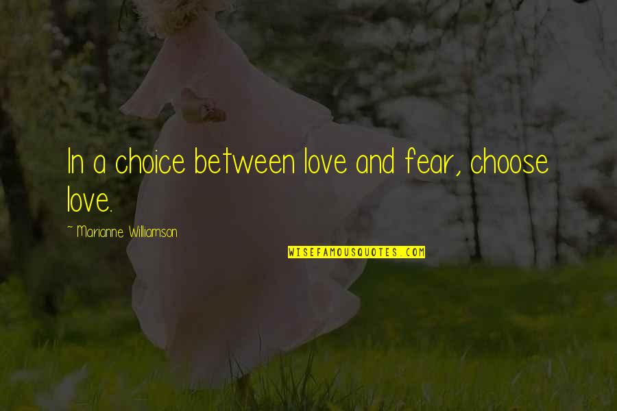 Choose Love Over Fear Quotes By Marianne Williamson: In a choice between love and fear, choose Choose Love Over Fear Quotes By Marianne Williamson: In a choice between love and fear, choose