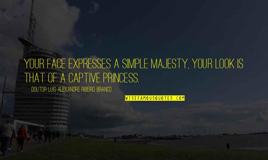Choose Love Over Hate Quotes By Doutor Luis Alexandre Ribeiro Branco: Your face expresses a simple majesty, your look Choose Love Over Hate Quotes By Doutor Luis Alexandre Ribeiro Branco: Your face expresses a simple majesty, your look