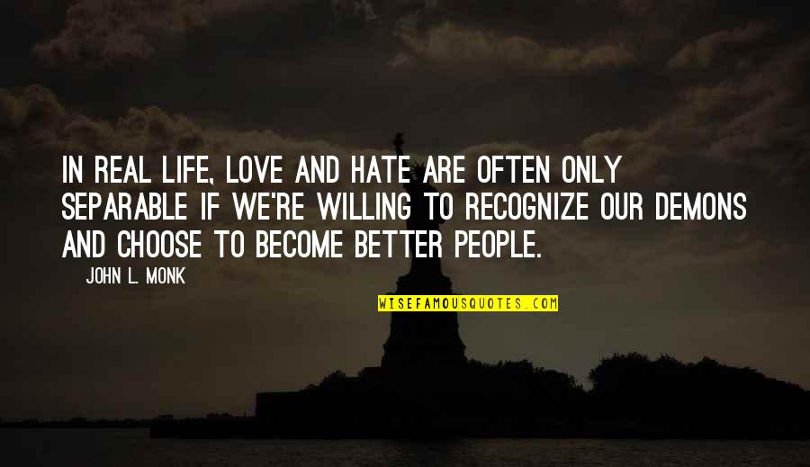 Choose Love Over Hate Quotes By John L. Monk: In real life, love and hate are often Choose Love Over Hate Quotes By John L. Monk: In real life, love and hate are often