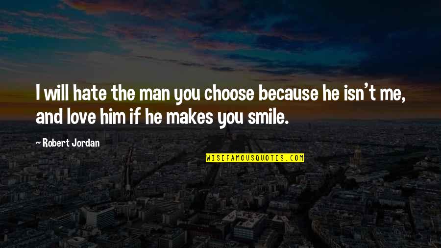 Choose Love Over Hate Quotes By Robert Jordan: I will hate the man you choose because Choose Love Over Hate Quotes By Robert Jordan: I will hate the man you choose because