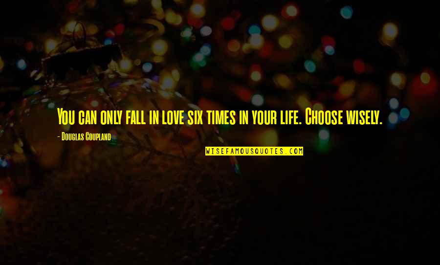 Choose Love Wisely Quotes By Douglas Coupland: You can only fall in love six times