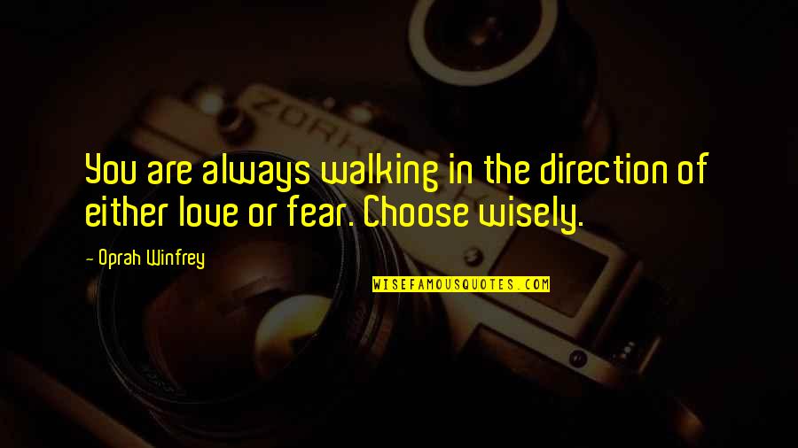 Choose Love Wisely Quotes By Oprah Winfrey: You are always walking in the direction of