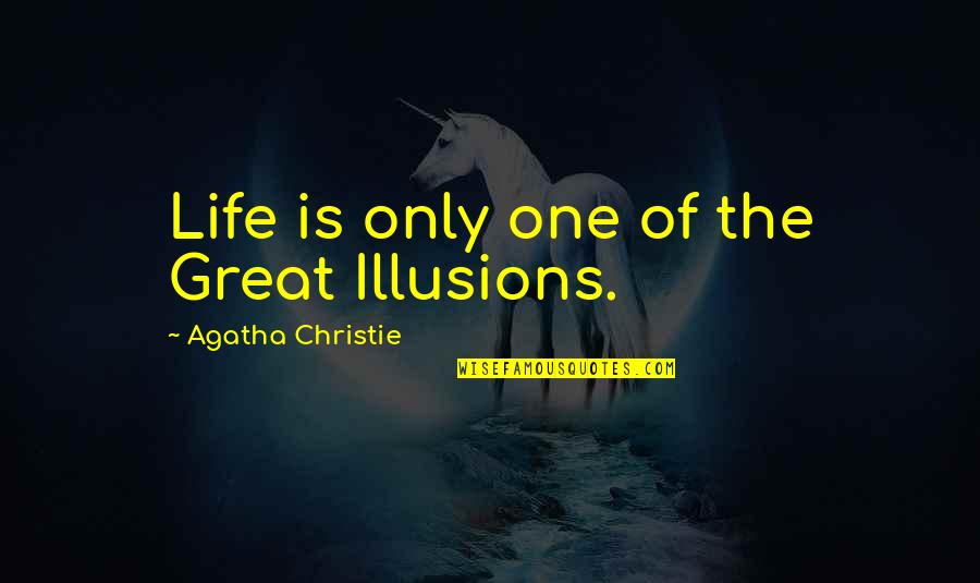 Choose Me Movie Quotes By Agatha Christie: Life is only one of the Great Illusions.